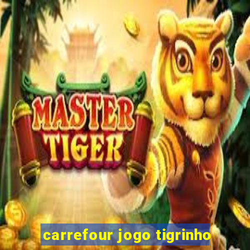 carrefour jogo tigrinho